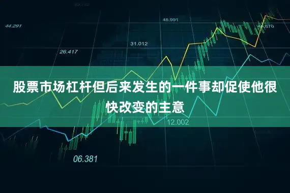 股票市场杠杆但后来发生的一件事却促使他很快改变的主意