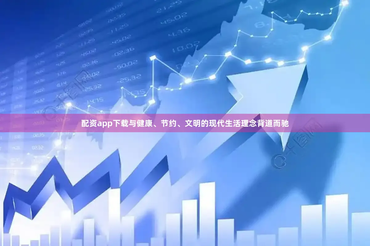 配资app下载与健康、节约、文明的现代生活理念背道而驰