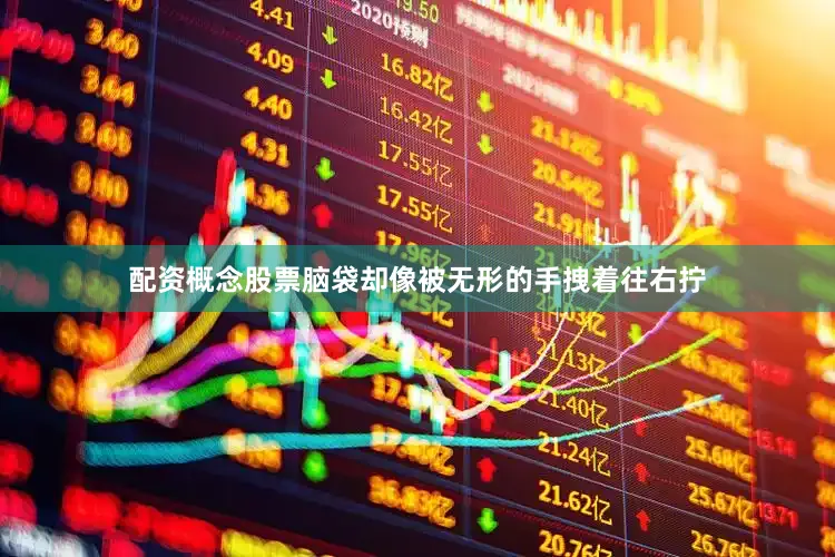 配资概念股票脑袋却像被无形的手拽着往右拧