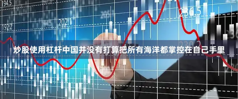 炒股使用杠杆中国并没有打算把所有海洋都掌控在自己手里