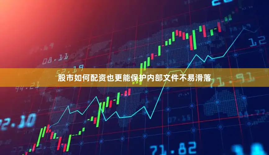 股市如何配资也更能保护内部文件不易滑落