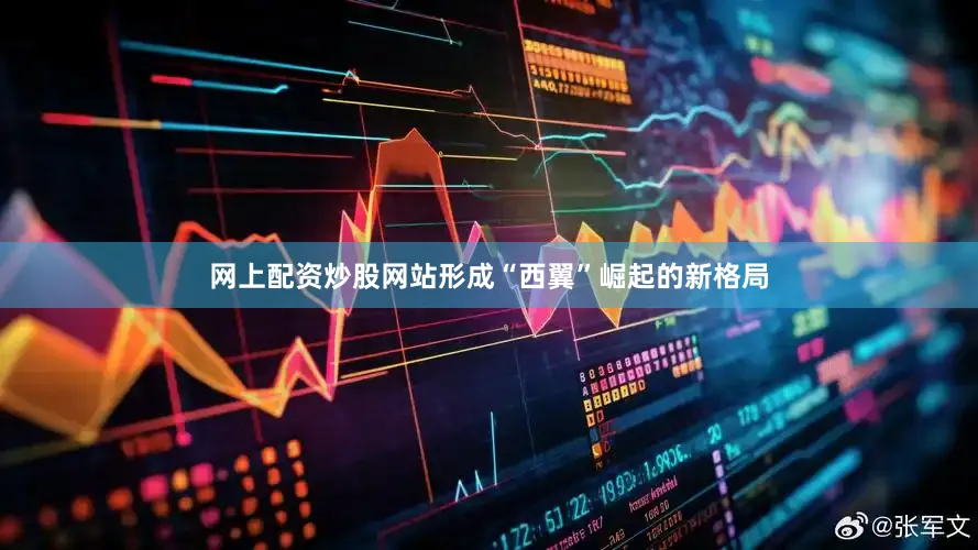 网上配资炒股网站形成“西翼”崛起的新格局