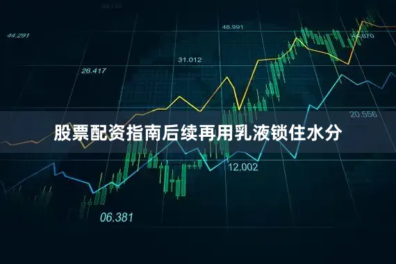 股票配资指南后续再用乳液锁住水分