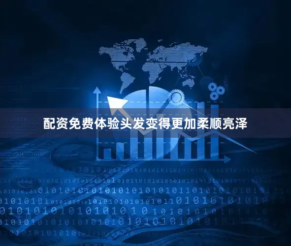 配资免费体验头发变得更加柔顺亮泽